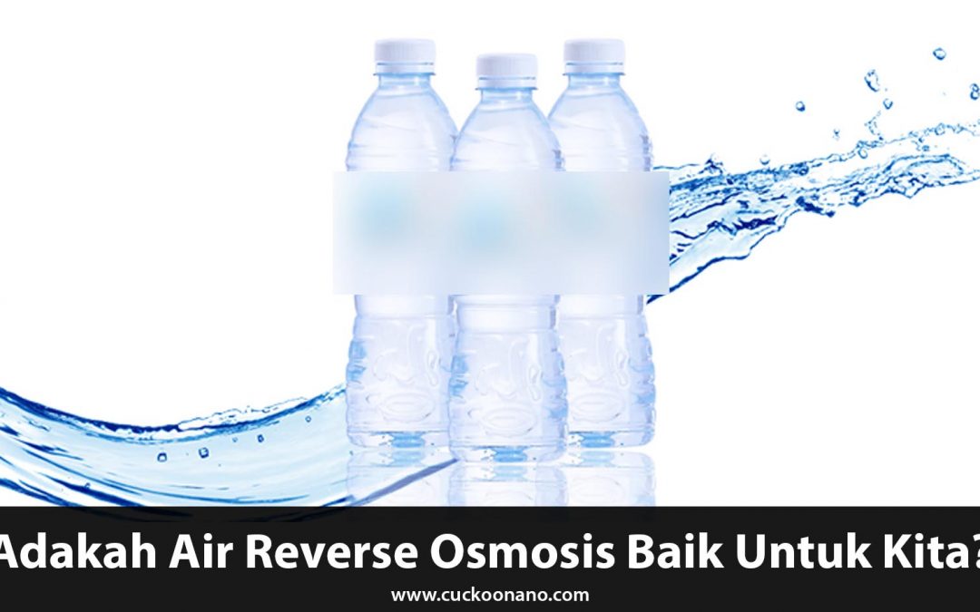 Adakah Air Reverse Osmosis Baik Untuk Kita?